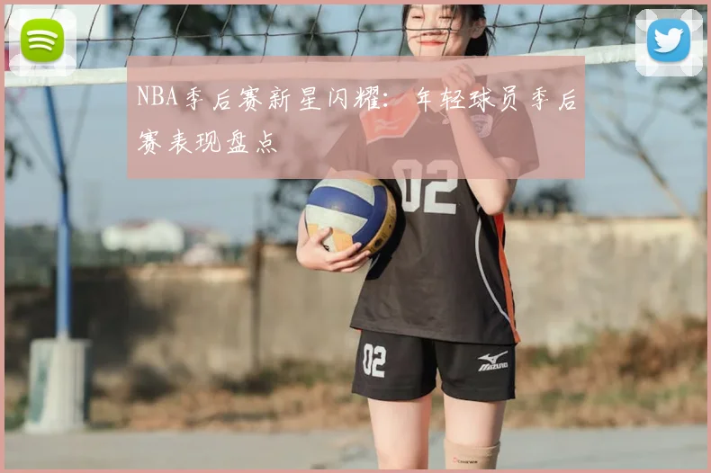 NBA季后赛新星闪耀：年轻球员季后赛表现盘点