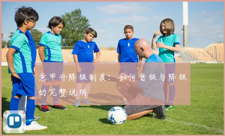 意甲升降级制度：如何晋级与降级的完整说明