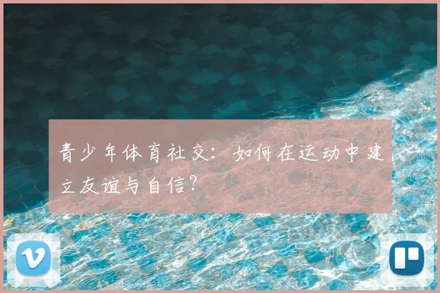 青少年体育社交：如何在运动中建立友谊与自信？
